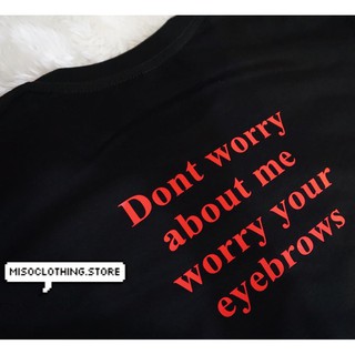 "your eyebrows" เสื้อยืดสกรีน สวมใส่สบาย