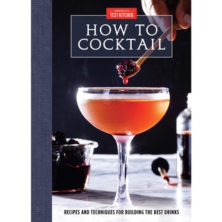 How to Cocktail : Recipes and Techniques for Building the Best Drinks