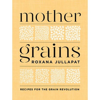 หนังสือภาษาอังกฤษ Mother Grains: Recipes for the Grain Revolution by Roxana Jullapat