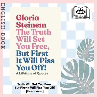 Truth Will Set You Free, but First It Will Piss You Off! : Thoughts on Life, Love and Rebellion [Hardcover] by Gloria