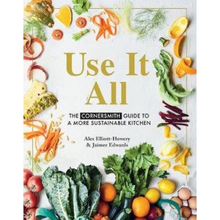 ใหม่พร้อมส่ง USE IT ALL: THE CORNERSMITH GUIDE TO A MORE SUSTAINABLE KITCHEN