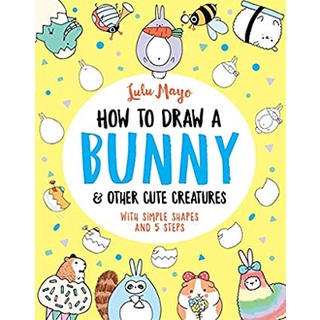 How to Draw a Bunny and other Cute Creatures (How to Draw Really Cute Creatures) หนังสือภาษาอังกฤษมือ1(New) ส่งจากไทย