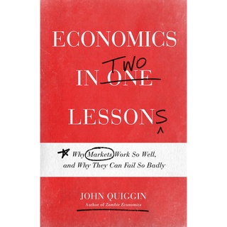 Economics in Two Lessons : Why Markets Work So Well, and Why They Can Fail So Badly