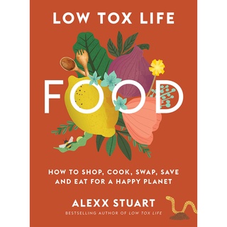 ใหม่พร้อมส่ง LOW TOX LIFE FOOD: HOW TO SHOP, COOK, SWAP, SAVE AND EAT FOR A HAPPY PLANET