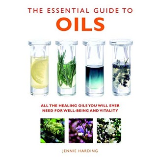 The Essential Guide to Oils : All the Healing Oils You Will Ever Need for Well-Being and Vitality (Essential Guides)