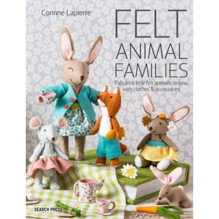 Felt Animal Families : Fabulous Little Felt Animals to Sew, with Clothes &amp; Accessories