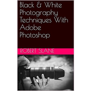 Black &amp; White Photography Techniques with Adobe Photoshop หนังสือภาษาอังกฤษมือ1(New) ส่งจากไทย