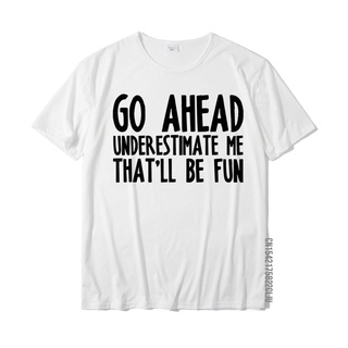 เสื้อยืดลําลอง ผ้าฝ้าย แขนสั้น พิมพ์ลาย Go Ahead Underestimate Me That Will Be Fun Humor Quote สําหรับผู้ชายS-5XL