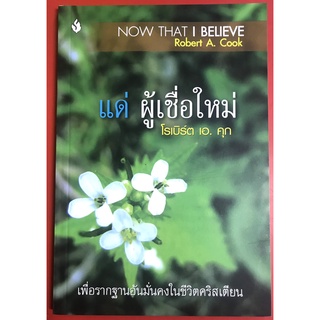 แด่ผู้เชื่อใหม่ NOW THAT I BELIEVE โรเบิร์ต เอ. คุก ผู้เชื่อใหม่ หนังสือคริสเตียน พระเจ้า พระเยซู สาวก น้องเลี้ยง