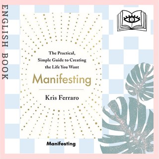 [Querida] หนังสือภาษาอังกฤษ Manifesting : The Practical, Simple Guide to Creating the Life You Want by Kris Ferraro