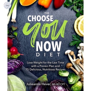 THE CHOOSE YOU NOW DIET : LOSE WEIGHT FOR THE LAST TIME WITH A PROVEN PLAN AND 75 DELICIOUS ,NUTRITIOUS RE