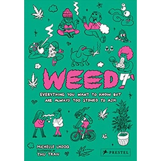 Weed : Everything You Want to Know But Are Always Too Stoned to Ask