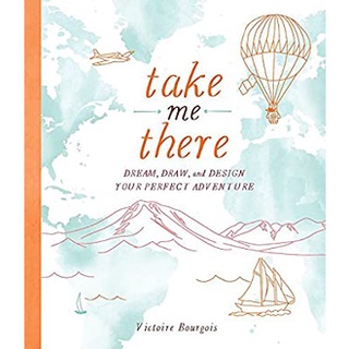 Take Me There : Dream, Draw, and Design Your Perfect Adventure (CSM) หนังสือภาษาอังกฤษมือ1(New) ส่งจากไทย