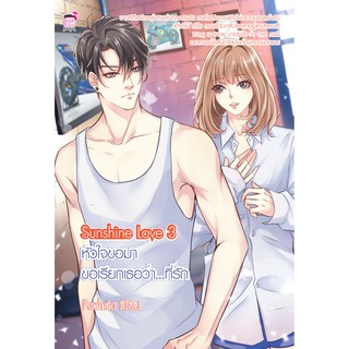 SunShine Love 3 หัวใจขอมา ขอเรียกเธอว่า...ที่รัก (หนังสือใหม่มือ1)