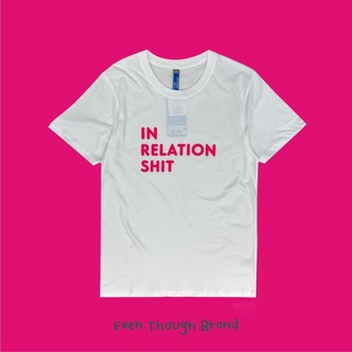 【HOT】เสื้อยืด Even Though ลาย In Relationshit!! ผลิตจาก Cotton USA 100%