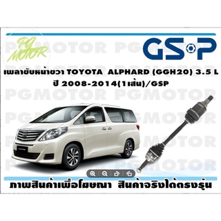 เพลาขับหน้าขวา TOYOTA  ALPHARD (GGH20) 3.5 L ปี 2008-2014(1เส้น)/GSP