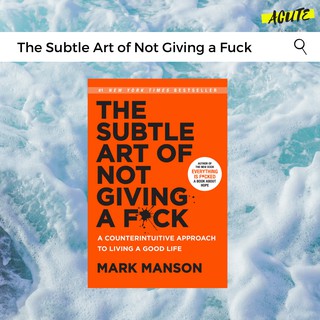 SUBTLE ART OF NOT GIVING A F*CK: A COUNTERINTUITIVE APPROACH TO LIVING A GOOD LIFE