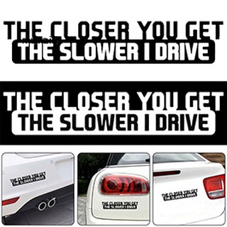 Mal สติกเกอร์ The Closer You Get The Slower I Drive สําหรับติดตกแต่งรถยนต์