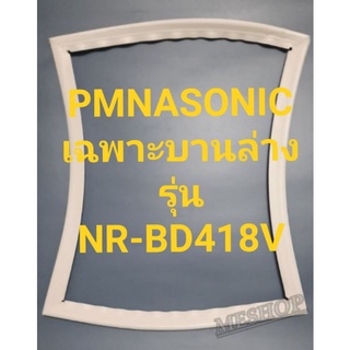 ขอบยางตู้เย็น Panasonic เฉพาะบานล่างรุ่นNR-BD418Vพาน่โชนิค