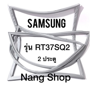 ขอบยางตู้เย็น Samsung รุ่น RT37SQ2 (2 ประตู)