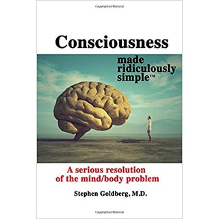 Consciousness Made Ridiculously Simple: A Serious Resolution of the Mind/Body Problem, 1ed - ISBN 9781935660361