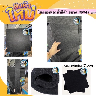 ใยกรองฟองน้ำสีดำ ชนิดหนาพิเศษ 45*45 cm. หนา 7 cm.