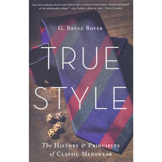 True Style : The History &amp; Principles of Classic Menswear