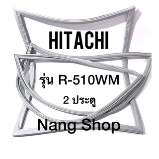 ขอบยางตู้เย็น Hitachi รุ่น R-510WM (2 ประตู)