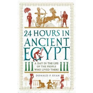 หนังสือใหม่พร้อมส่ง 24 HOURS IN ANCIENT EGYPT: A DAY IN THE LIFE OF THE PEOPLE WHO LIVED THERE