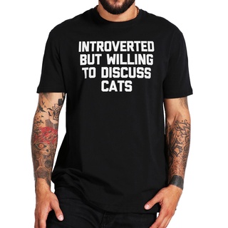 เสื้อยืด ผ้าฝ้าย 100% แบบนิ่ม พิมพ์ลายแมว Introverted But Willing To Discuss สําหรับคู่รักSize S-5XL