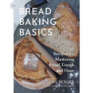 BREAD BAKING BASICS Recipes for Mastering Bread, Dough and Flour