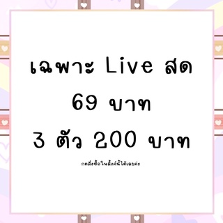 เฉพาะ live สด 69 บาท 3 ตัว 200 บาท