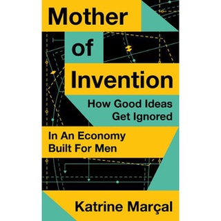 Mother of Invention: How Good Ideas Get Ignored in an Economy Built for Men