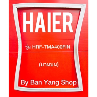 ขอบยางตู้เย็น HAIER รุ่น HRF-TMA400FIN (บานบน)