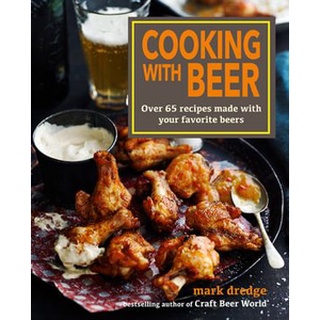 ใหม่พร้อมส่ง COOKING WITH BEER: USE LAGERS, IPAS, WHEAT BEERS, STOUTS, AND MORE TO CREATE OVE