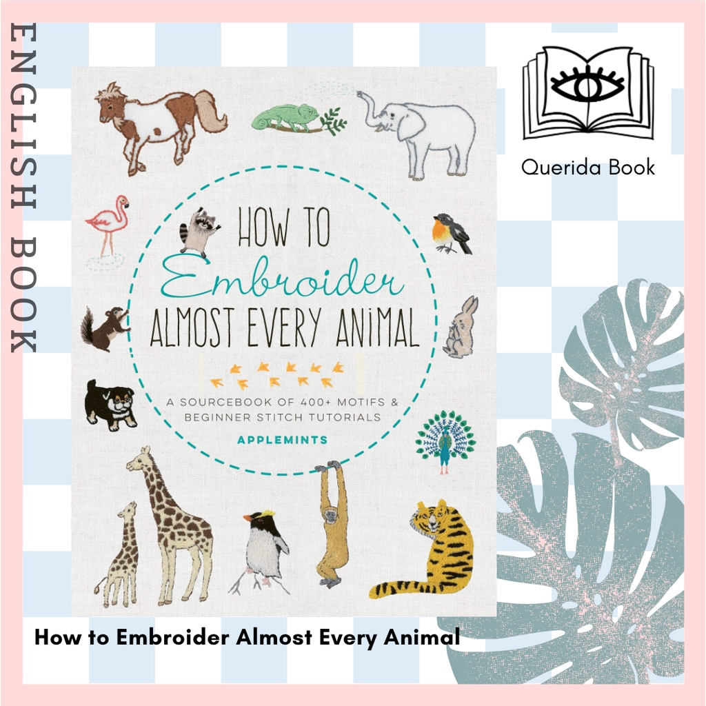 How to Embroider Almost Every Animal : A Sourcebook of 400+ Motifs & Beginner Stitch Tutorials (Almo