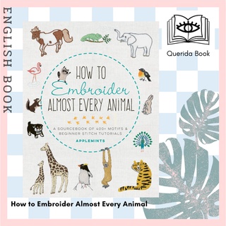 How to Embroider Almost Every Animal : A Sourcebook of 400+ Motifs &amp; Beginner Stitch Tutorials (Almost Everything)