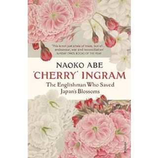 หนังสือใหม่พร้อมส่ง CHERRY INGRAM: THE ENGLISHMAN WHO SAVED JAPANS BLOSSOMS