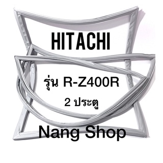 ขอบยางตู้เย็น Hitachi รุ่น R-Z400R (2 ประตู)