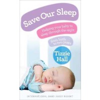 Save Our Sleep : Helping your baby to sleep through the night, from birth to two years