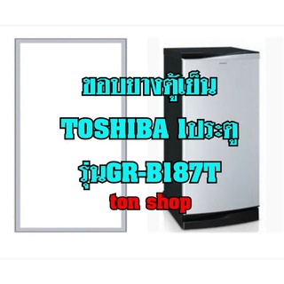 ขอบยางตู้เย็น Toshiba 1ประตู รุ่นGR-B187T