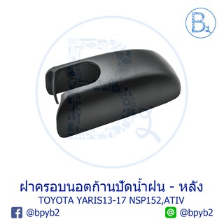 IA092 **อะไหล่แท้** ฝาครอบนอตก้านปัดน้ำฝน ฝาท้าย TOYOTA YARIS13-17 ATIV NSP152