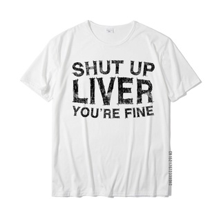 เสื้อยืดผ้าฝ้ายพรีเมี่ยม เสื้อยืด ผ้าฝ้าย พิมพ์ลายกราฟิก Shut Up Liver Youre Fine Drinking ของขวัญครอบครัว สําหรับผู้ชา