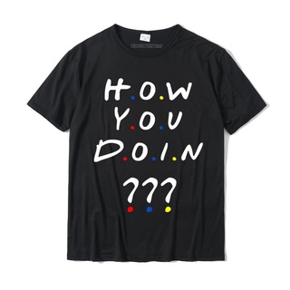 เสื้อยืดผ้าฝ้าย พิมพ์ลาย How You Doin Camisas Funny 90s แฟชั่นฤดูร้อน สําหรับผู้ชายS-5XL