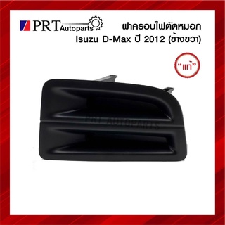 ฝาครอบไฟตัดหมอก ฝาครอบไฟสปอร์ตไลท์ ISUZU D-MAX ALL NEW อีซูซุ ดีแม็ก ออนิว ปี2012 ไม่มีรูไฟ ข้างขวา ยี่ห้อ แท้ศูนย์