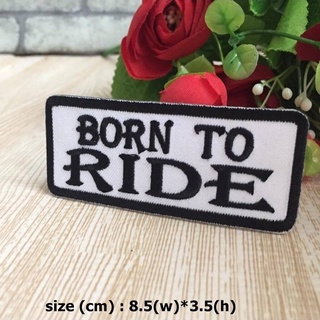 Born to Ride ตัวรีดติดเสื้อ อาร์มรีด อาร์มปัก ตกแต่งเสื้อผ้า หมวก กระเป๋า แจ๊คเก็ตยีนส์ Quote Embroidered Iron on Patch