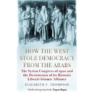 หนังสือใหม่พร้อมส่ง HOW THE WEST STOLE DEMOCRACY FROM THE ARABS: THE SYRIAN CONGRESS OF 1920 AND THE