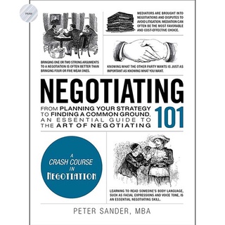 NEGOTIATING 101: FROM PLANNING YOUR STRATEGY TO FINDING A COMMON GROUND, AN ESSENTIAL GUIDE TO THE ART OF NEGOTIATING