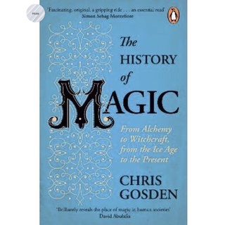 THE HISTORY OF MAGIC : FROM ALCHEMY TO WITCHCRAFT, FROM THE ICE AGE TO THE PRESE