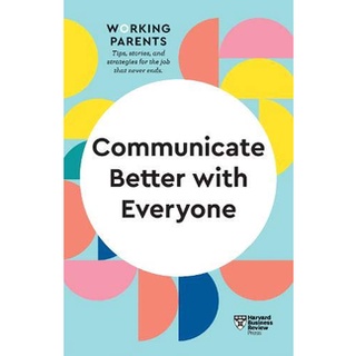 Communicate Better with Everyone (HBR Working Parents Series)